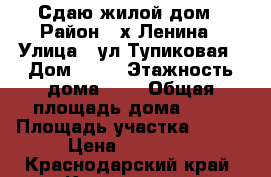 Сдаю жилой дом › Район ­ х.Ленина › Улица ­ ул Тупиковая › Дом ­ 17 › Этажность дома ­ 1 › Общая площадь дома ­ 85 › Площадь участка ­ 300 › Цена ­ 25 000 - Краснодарский край, Краснодар г. Недвижимость » Дома, коттеджи, дачи аренда   
